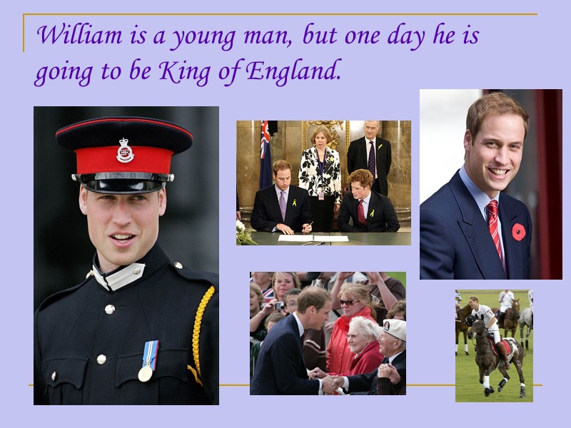William is a young man, but one day he is going to be King